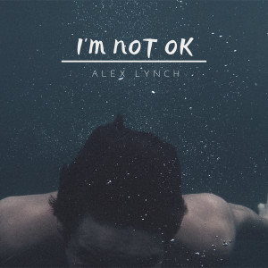 收聽Alex Lynch的I'm Not OK歌詞歌曲
