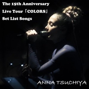 อัลบัม The 15th Anniversary Live Tour「COLORS」  Set List Songs ศิลปิน Anna Tsuchiya