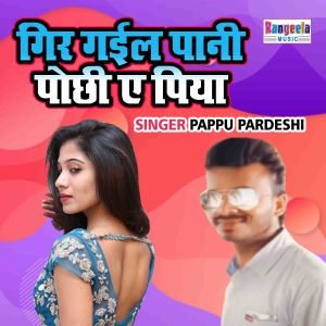 Listen to Gir Gayil Pani Pochi A Piya (Holi Song) song with lyrics from Pappu Pardeshi