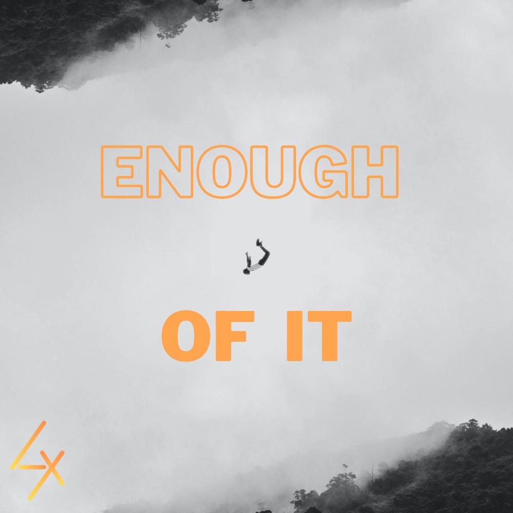 Enough Of It