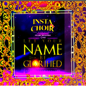 Album Instachoir : The King’s Choir / Let Your Name Be Glorified.  oleh Chee