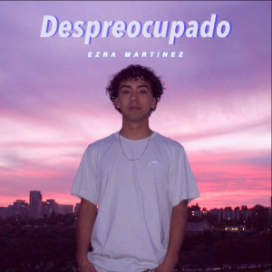 收听Ezra Martinez的Despreocupado (Explicit)歌词歌曲