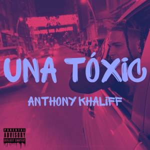 收聽Anthony Khaliff的Una Toxic (Explicit)歌詞歌曲