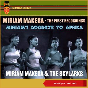 อัลบัม Miriam's Goodbye to Africa (The First Recordings of 1959 - 1960) ศิลปิน Miriam Makeba & The Skylarks