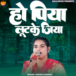 Listen to O Piya Lut Ke Jiya song with lyrics from Mannu Tanwar