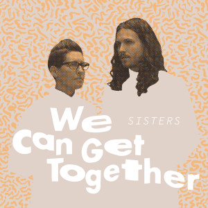 收聽SISTERS的We Can Get Together (feat. Tilson XOXO)歌詞歌曲