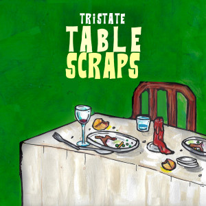 Tristate的专辑Table Scraps (Explicit)