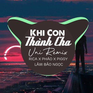 收聽Rica的Khi Con Thành Cha(Vinahouse)歌詞歌曲