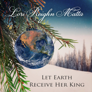 Lori Reighn Matta的專輯Let Earth Receive Her King