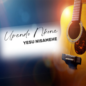 收聽Upendo Nkone的Yesu Nisamehe歌詞歌曲