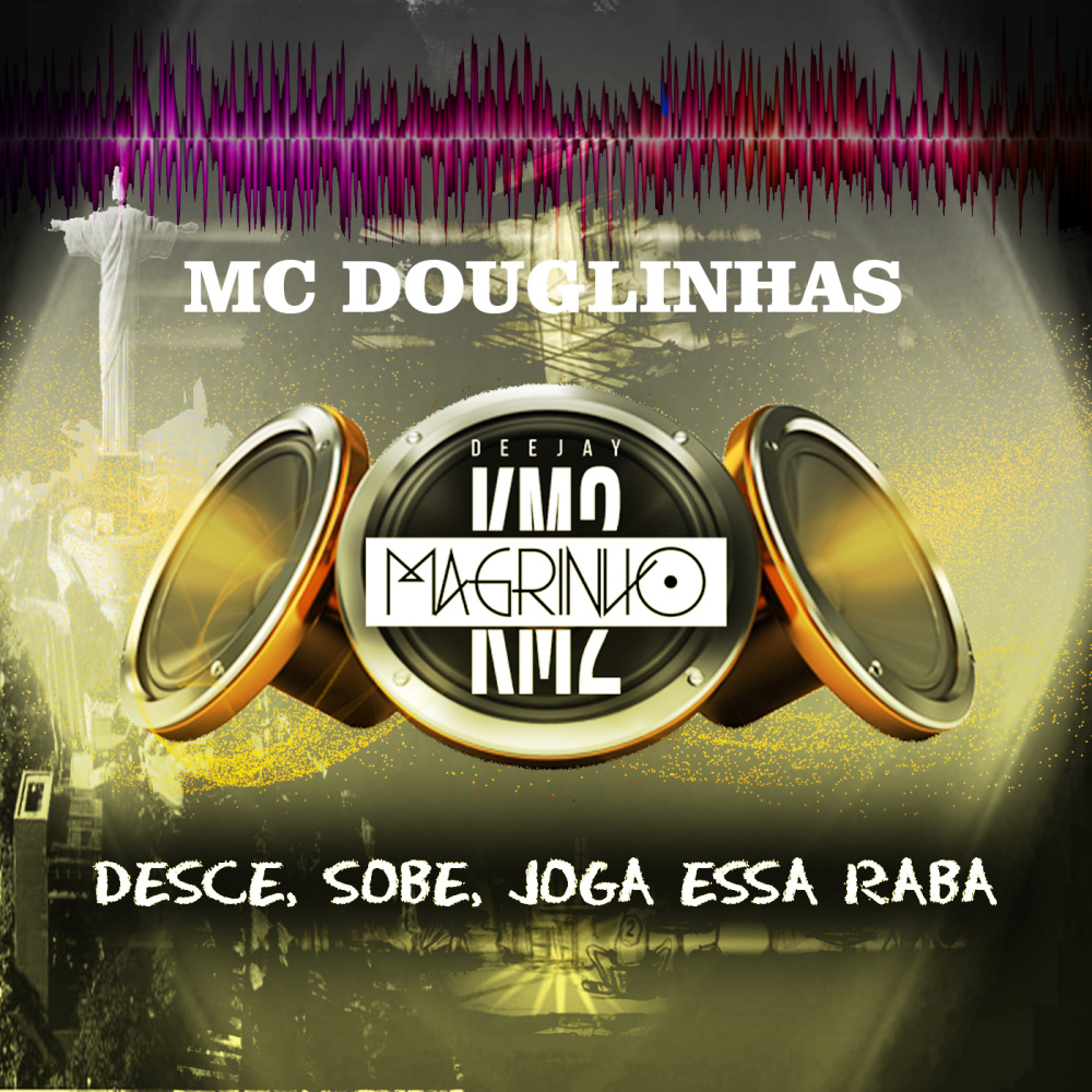Mc Douglinhas - Desce, Sobe, Joga Essa Raba( Prod. Dj Magrinho Km2 ) (Explicit)