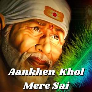 Listen to Aankhen Khol Mere Sai song with lyrics from Ajay Kumar