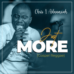收听Chris I. Aduamoah的Just More - Gospel Reggae歌词歌曲