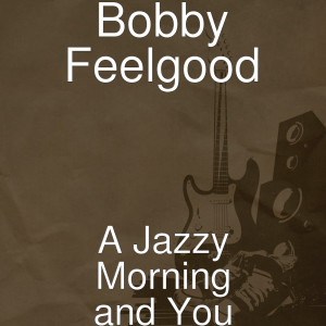 ดาวน์โหลดและฟังเพลง A Jazzy Morning and You พร้อมเนื้อเพลงจาก Bobby Feelgood