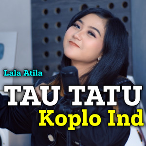 Dengarkan Tau Tatu lagu dari Lala Atila dengan lirik