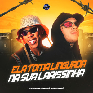 Album ELA TOMA LINGUADA NA SUA LARISSINHA (Explicit) oleh Mc guizinho niazi