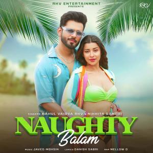 Listen to Naughty Balam song with lyrics from Rahul Vaidya