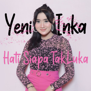 收聽Yeni Inka的Hati Siapa Tak Luka歌詞歌曲