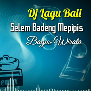 Dengarkan Dj Selam Badeng Mepipis lagu dari Bagus Wirata dengan lirik