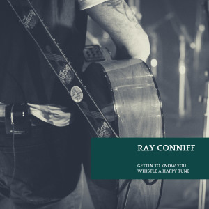 Album Gettin to Know Youi Whistle a Happy Tune from Ray Conniff With His Orchestra And Chorus