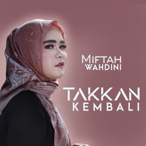 收聽Miftah Wahdini的Takkan Kembali歌詞歌曲
