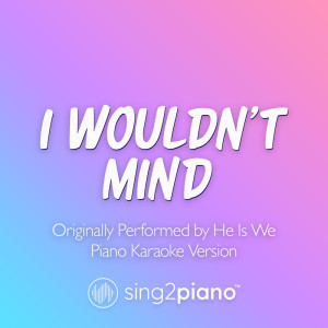 I Wouldn't Mind (Originally Performed by He Is We) (Piano Karaoke Version)