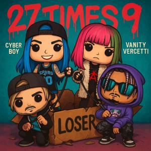 收聽27 TIMES 9的Loser (feat. CyberBoy & Vanity Vercetti)歌詞歌曲