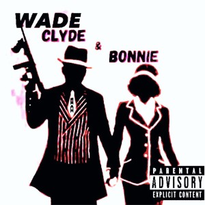 Listen to Clyde & Bonnie (Explicit) song with lyrics from Wade