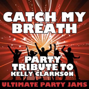 ดาวน์โหลดและฟังเพลง Catch My Breath (Party Tribute to Kelly Clarkson) พร้อมเนื้อเพลงจาก Ultimate Party Jams