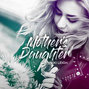 收聽Vikki Leigh的Mother's Daughter (Explicit)歌詞歌曲