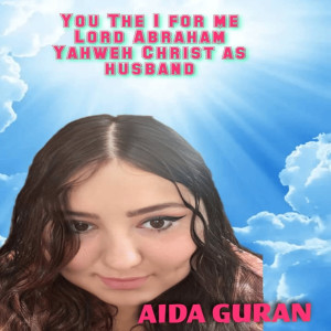 Album You the 1 for Me Lord Abraham Yahweh Christ as Husband from Aida Guran