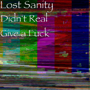 Listen to Didn't Real Give a Fuck (Explicit) song with lyrics from Lost Sanity