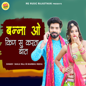 Listen to Banna O Kin Su Karta Baat song with lyrics from Sanju Mali