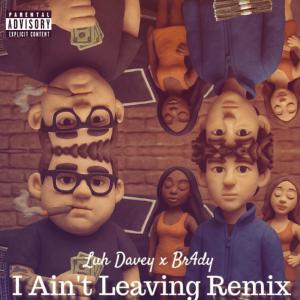 收聽luh davey的I Aint Leaving (feat. BR4DY) (Remix|Explicit)歌詞歌曲