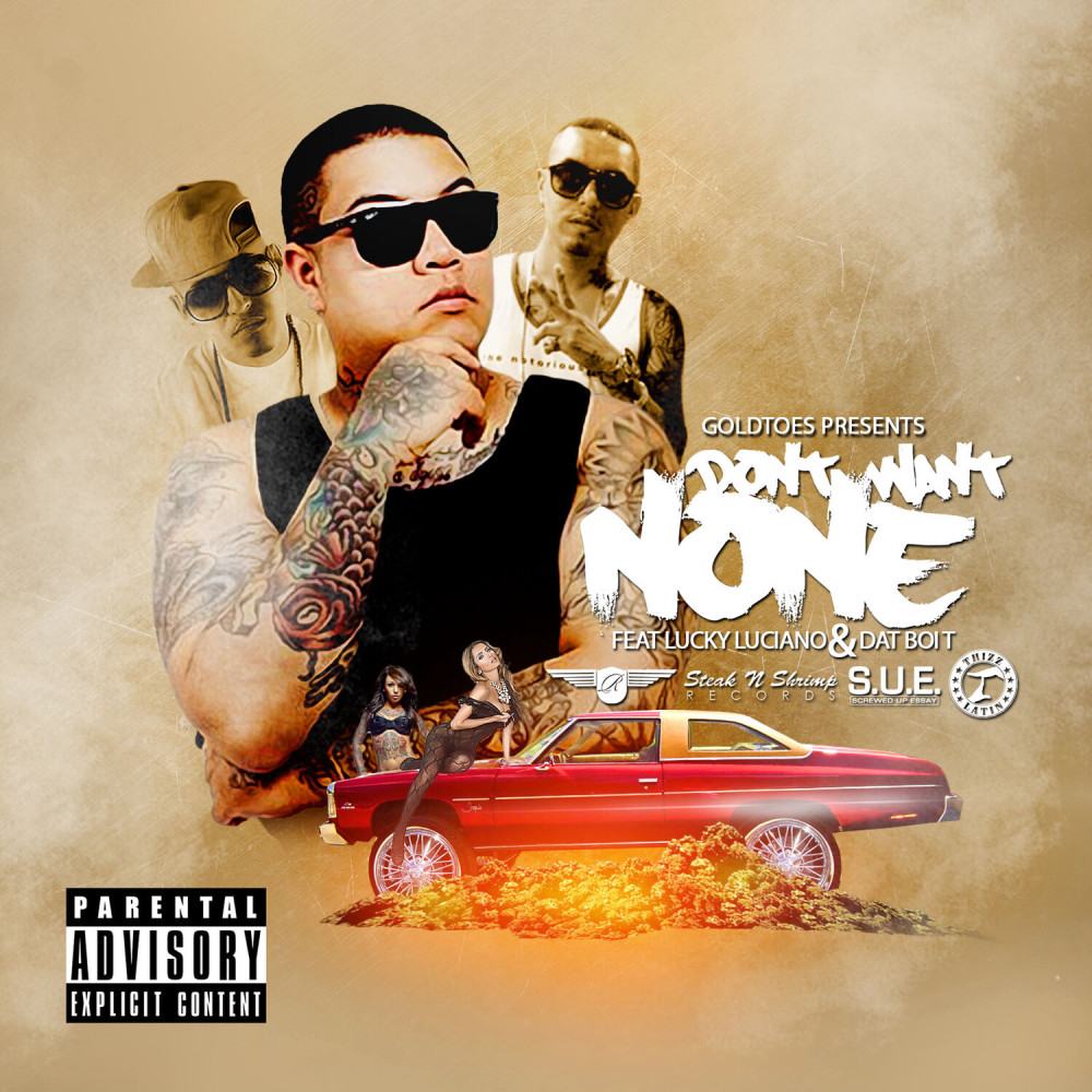 Don't Want None (feat. Lucky Luciano & Dat Boi T) (Explicit)