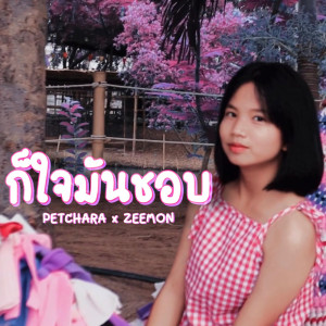 ดาวน์โหลดและฟังเพลง ก็ใจมันชอบ พร้อมเนื้อเพลงจาก PETCHARA