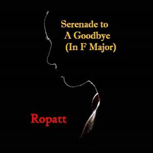 Listen to Serenade for a Goodbye song with lyrics from Ropatt