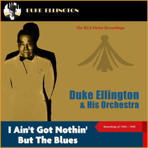 Duke Ellington & His Orchestra的專輯I Ain't Got Nothin' but the Blues (The Rca Victor Recordings 1942-45)