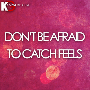 收聽Karaoke Guru的Don't Be Afraid to Catch Feels (Originally Performed by Calvin Harris feat. Pharrell Williams, Katy Perry, & Big Sean)歌詞歌曲