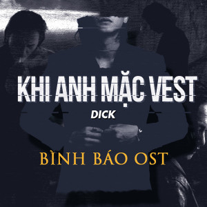 Dengarkan Khi Anh Mặc Vest (Bình Báo Original Soundtrack) lagu dari Dick dengan lirik
