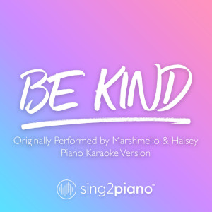 Listen to Be Kind (Originally Performed by Marshmello & Halsey) (Piano Karaoke Version) song with lyrics from Sing2Piano