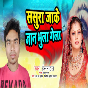 Album Sasura Jake Jan Bhula Gela (Bhojpuri) oleh Ismail