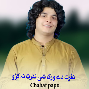 Listen to Nafrat De Wrak She Nafrat Na Kro song with lyrics from Chahat Papo