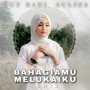 Dengarkan lagu Bahagiamu Melukaiku (Remix) nyanyian Cut Rani Auliza dengan lirik