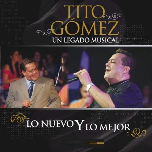 Tito Gómez的專輯Un Legado Musical - Lo Nuevo y Lo Mejor