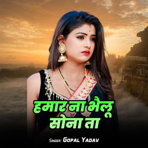 Listen to Hamar Na Bhailu Sona Ta song with lyrics from Gopal Yadav