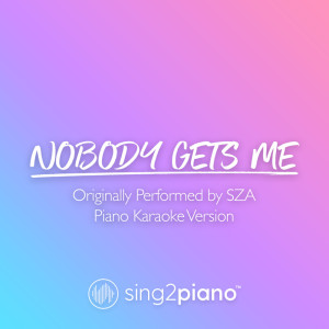 收听Sing2Piano的Nobody Gets Me (Originally Performed by SZA) (Piano Karaoke Version)歌词歌曲