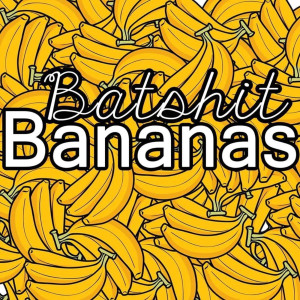 Batshit Bananas (Explicit)