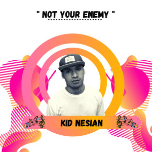 收聽Kid Nesian的Not Your Enemy歌詞歌曲