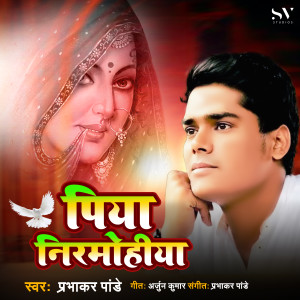 Listen to Piya Niramohiya song with lyrics from Prabhakar Pandey